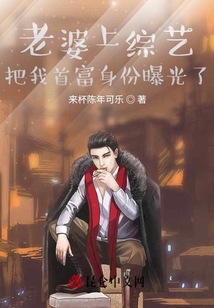 老婆上综艺，把我首富身份曝光了小说阅读