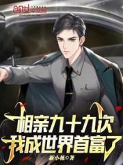 相亲九十九次，我成世界首富了小说阅读