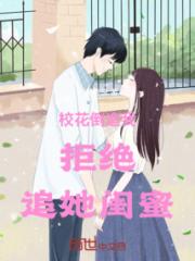 校花倒追我，拒绝，追她闺蜜