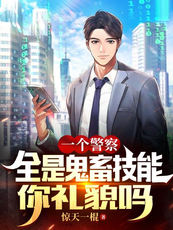 一个警察全是鬼畜技能，你礼貌吗小说阅读