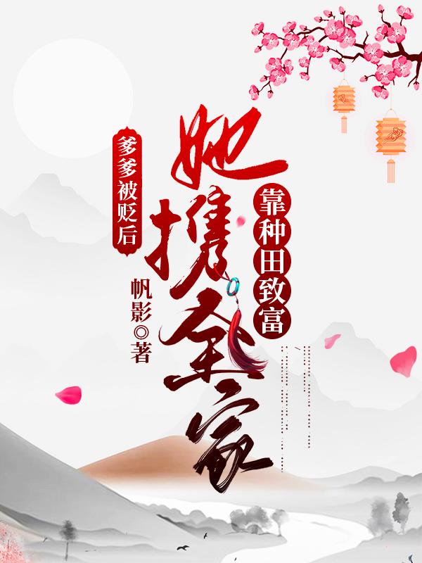 爹爹被贬后，她携全家靠种田致富小说阅读