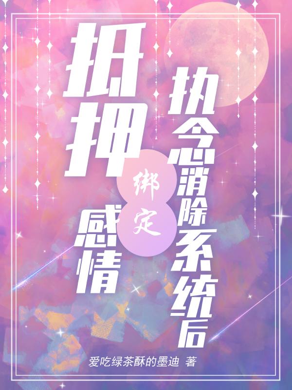 抵押感情绑定执念消除系统后小说阅读