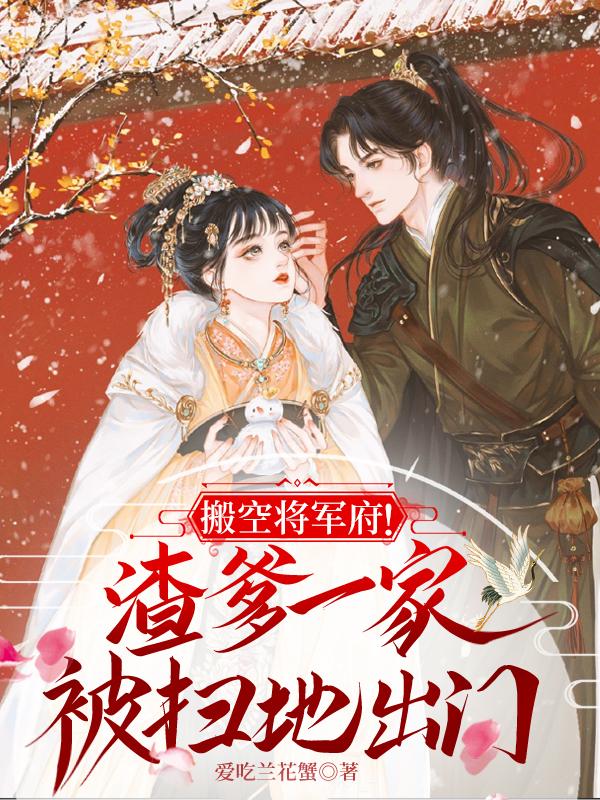 搬空将军府！渣爹一家被扫地出门小说阅读