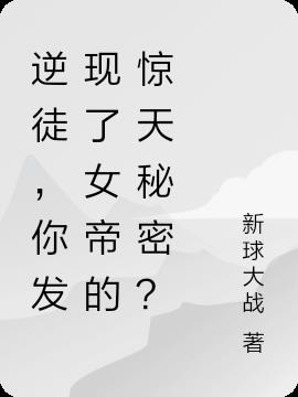 逆徒，你发现了女帝的惊天秘密？小说阅读