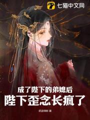 成了陛下的弟媳后，陛下歪念长疯了小说阅读