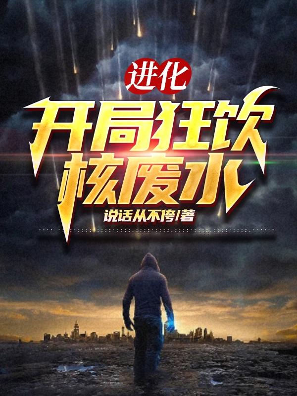 进化：开局狂饮核废水小说阅读