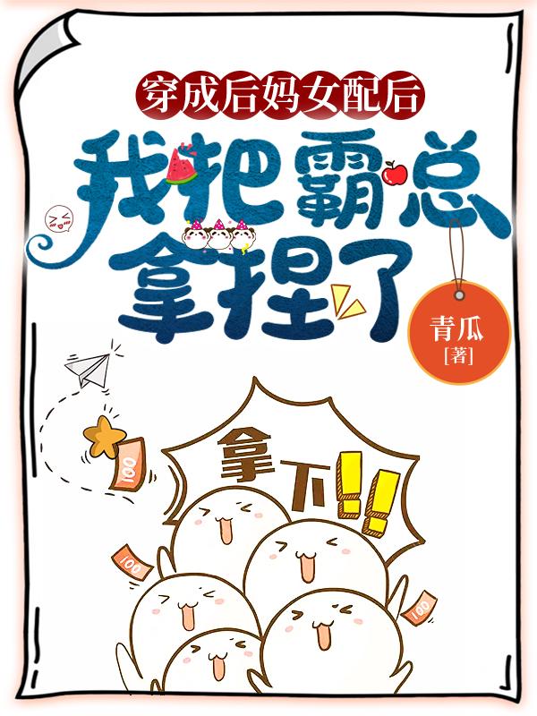 穿成后妈女配后，我把霸总拿捏了小说阅读