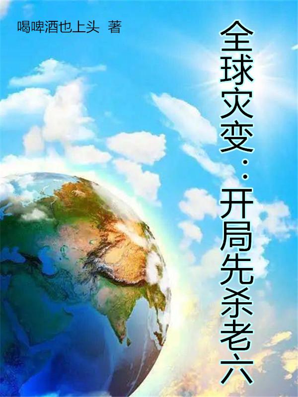 全球灾变：开局先杀老六小说阅读