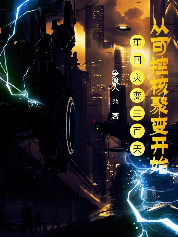 重回灾变三百天从可控核聚变开始小说阅读
