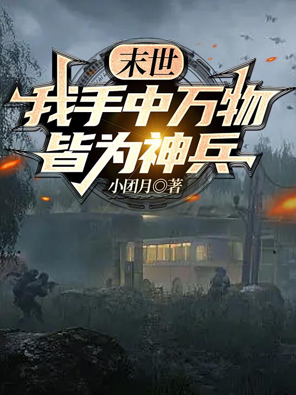 末世：我手中万物皆为神兵小说阅读