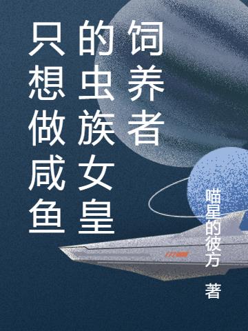 只想做咸鱼的虫族女皇饲养者小说阅读