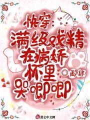 快穿：满级戏精在病娇怀里哭唧唧小说阅读