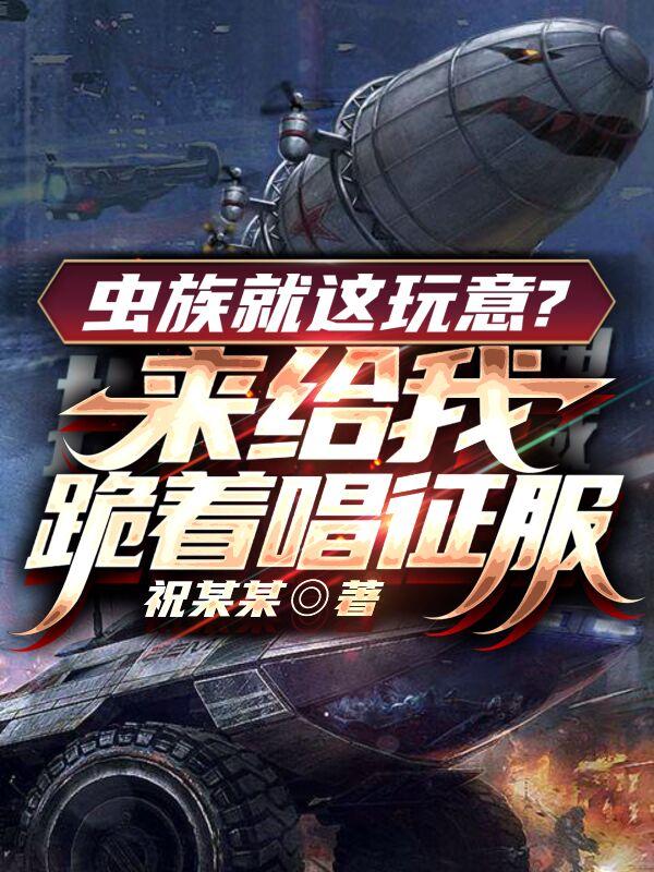 虫族就这玩意？来给我跪着唱征服小说阅读