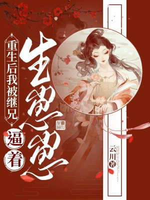 重生后我被继兄逼着生崽崽小说阅读