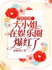 空降热搜大小姐在娱乐圈爆红了小说阅读