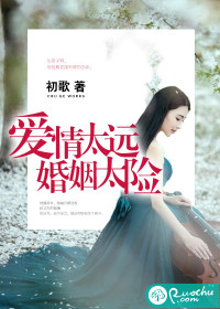 精彩小说网 爱情太远，婚姻太险