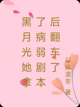 黑月光她拿了病弱剧本后翻车了小说阅读