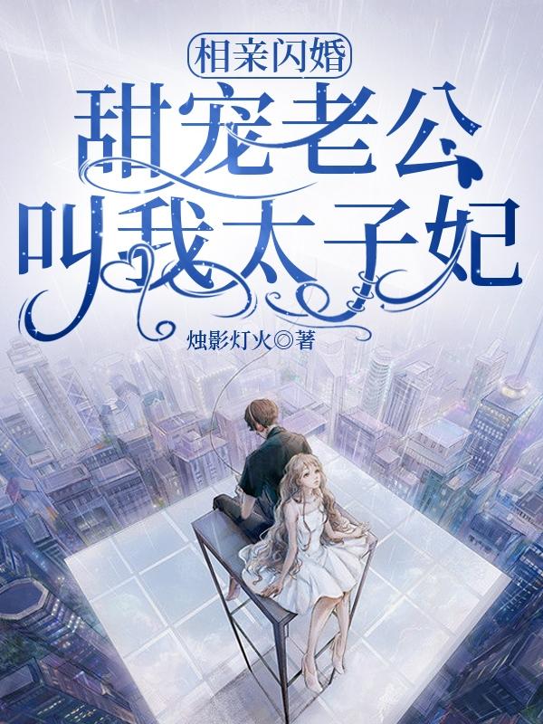 相亲闪婚：甜宠老公叫我太子妃小说阅读