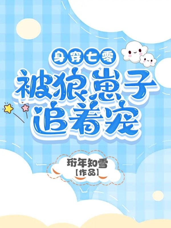身穿七零被狼崽子追着宠小说阅读
