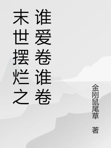 末世摆烂之谁爱卷谁卷小说阅读