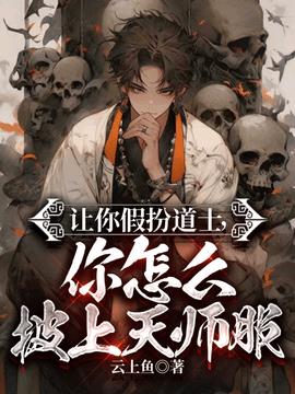 让你假扮道士，你怎么披上天师服小说阅读