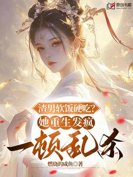 渣男软饭硬吃？她重生发疯一顿乱杀小说阅读