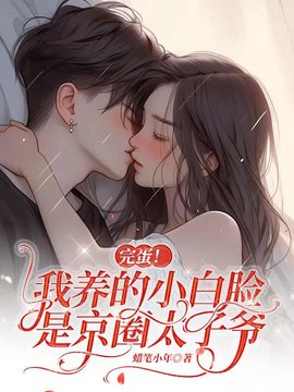 完蛋！我养的小白脸是京圈太子爷小说阅读