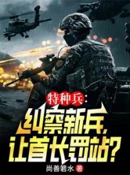 特种兵：纠察新兵，让首长罚站