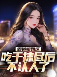 霸道姐姐坏,吃干抹尽后不认人了阅读
