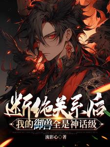 断绝关系后:我的御兽全是神话级阅读小说阅读