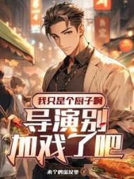 我只是个厨子啊，导演别加戏了吧阅读小说阅读