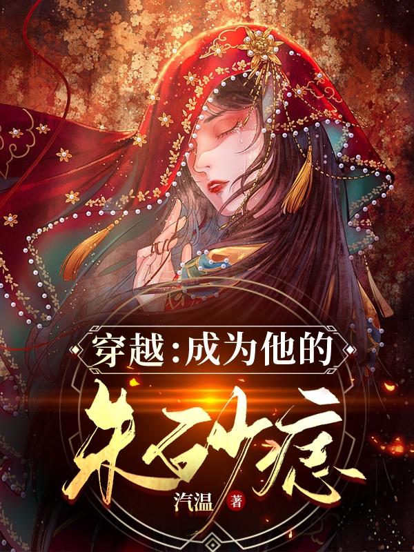 穿越，成为他的朱砂痣小说阅读