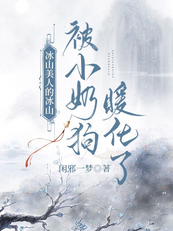 冰山美人的冰山被小奶狗暖化了小说阅读