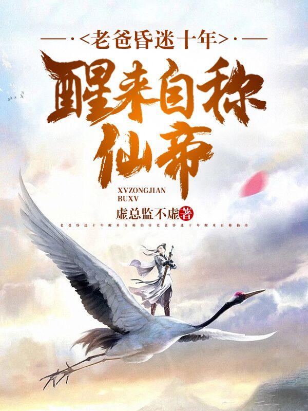 老爸昏迷十年，醒来自称仙帝小说阅读