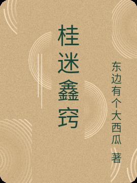 桂迷鑫窍小说阅读