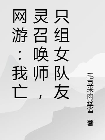网游：我亡灵召唤师，只组女队友小说阅读