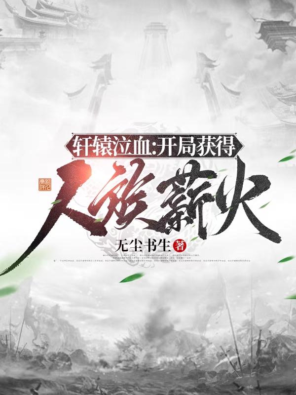 轩辕泣血：开局获得人族薪火小说阅读