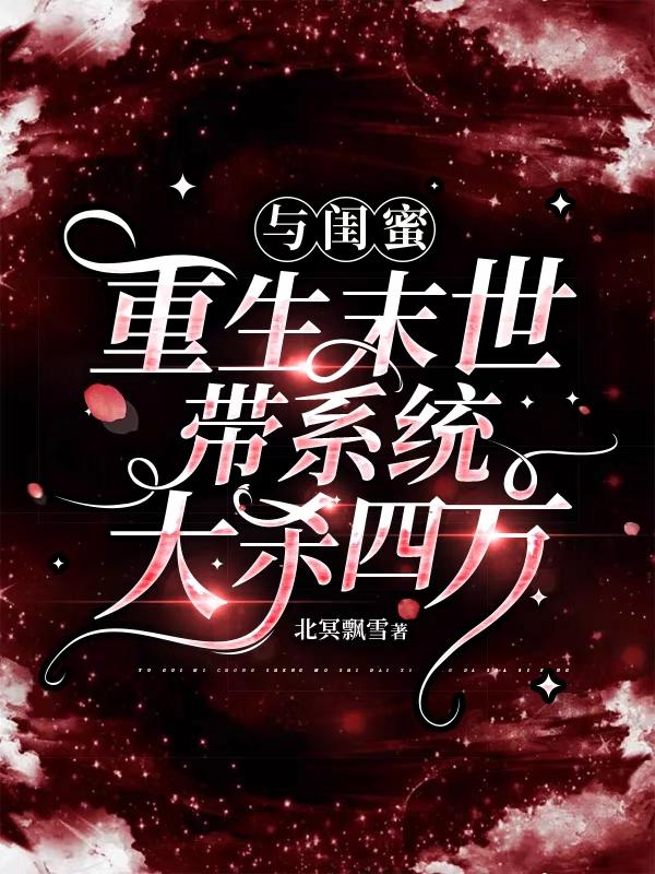 与闺蜜重生末世！带系统大杀四方小说阅读