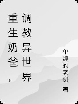 重生奶爸，调教异世界小说阅读