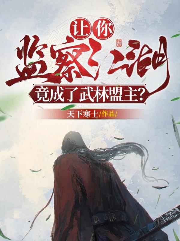 让你监察江湖，竟成了武林盟主？小说阅读