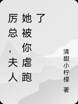 厉总，夫人她被你虐跑了小说阅读