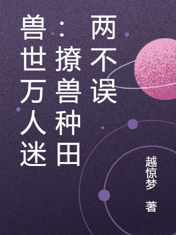 兽世万人迷：撩兽种田两不误小说阅读
