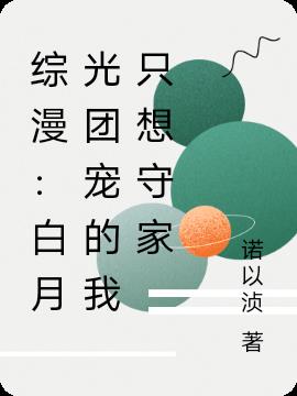 综漫：白月光团宠的我只想守家小说阅读