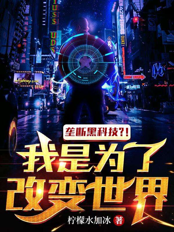 垄断黑科技？！我是为了改变世界小说阅读