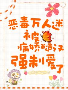 恶毒万人迷被病娇糙汉强制爱了最新