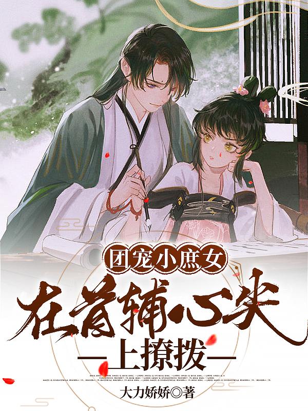 团宠小庶女：在首辅心尖上撩拨小说阅读