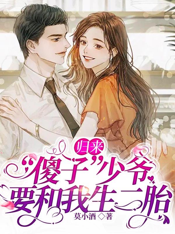 归来：傻子少爷要和我生二胎小说阅读