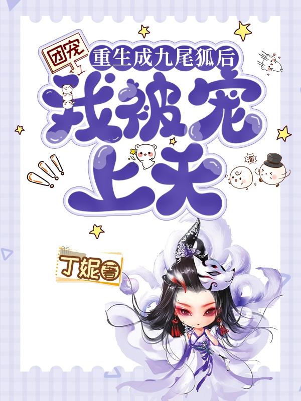 团宠：重生成九尾狐后我被宠上天小说阅读