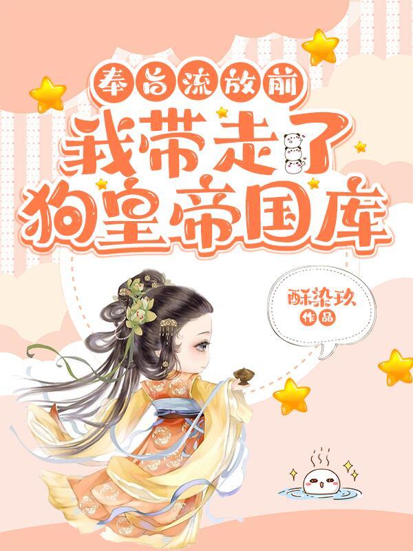 奉旨流放前，我带走了狗皇帝国库小说阅读
