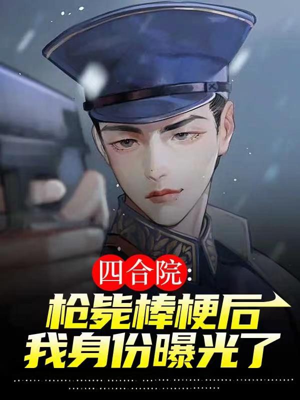 四合院：枪毙棒梗后我身份曝光了小说阅读